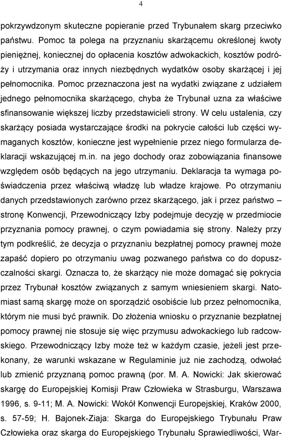 pełnomocnika. Pomoc przeznaczona jest na wydatki związane z udziałem jednego pełnomocnika skarżącego, chyba że Trybunał uzna za właściwe sfinansowanie większej liczby przedstawicieli strony.