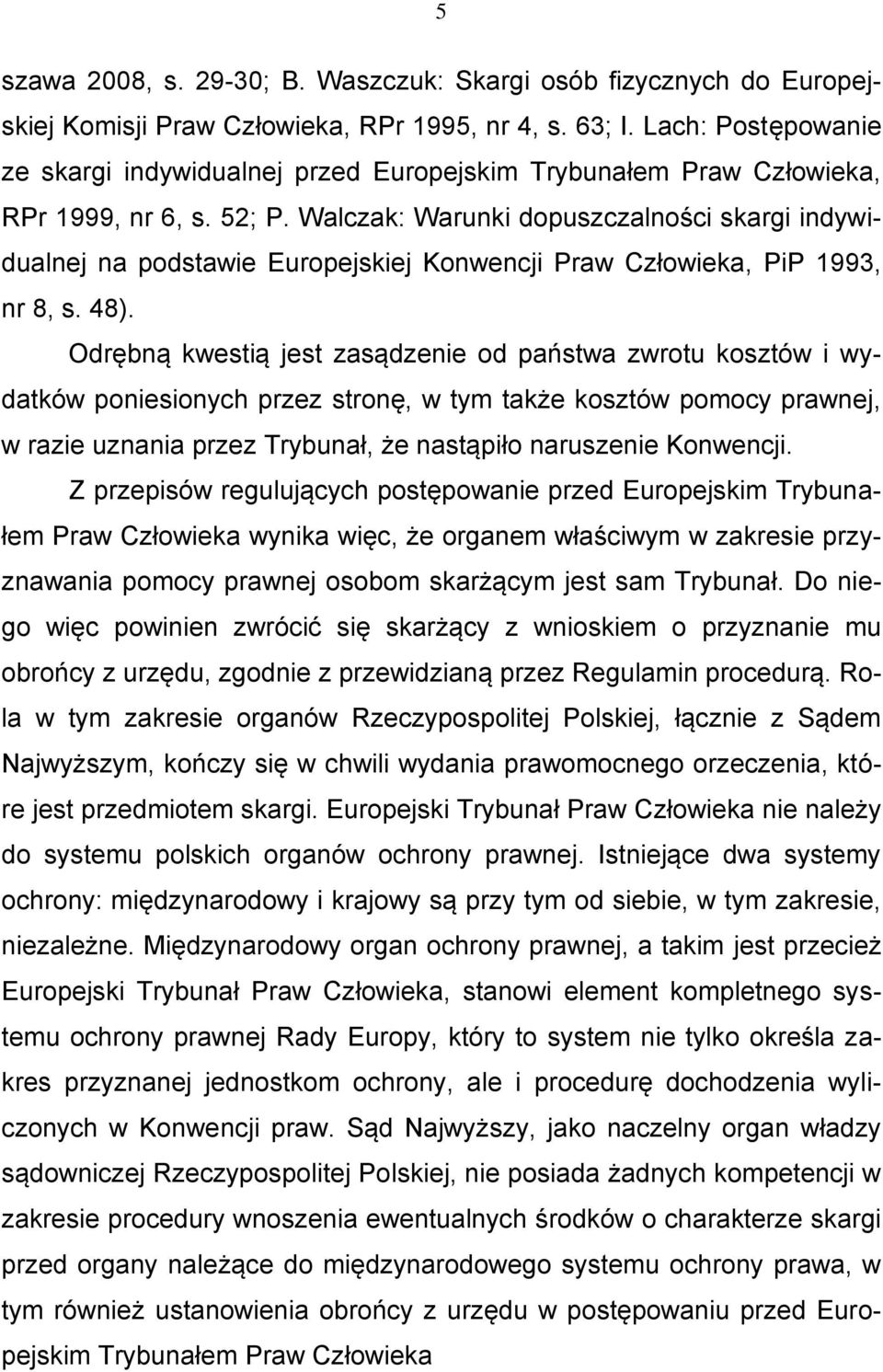 Walczak: Warunki dopuszczalności skargi indywidualnej na podstawie Europejskiej Konwencji Praw Człowieka, PiP 1993, nr 8, s. 48).