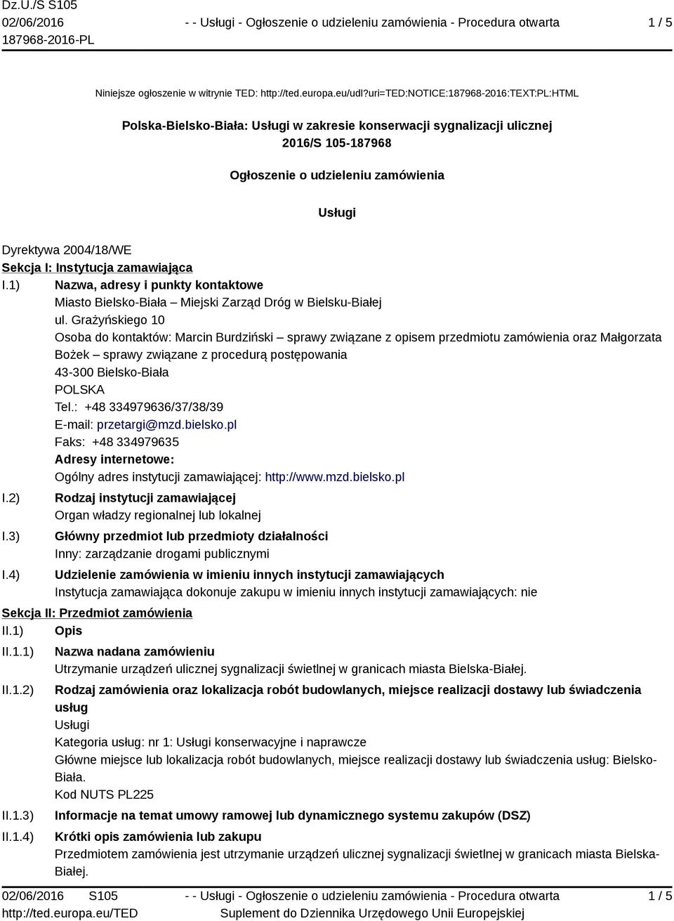 Sekcja I: Instytucja zamawiająca I.1) Nazwa, adresy i punkty kontaktowe Miasto Bielsko-Biała Miejski Zarząd Dróg w Bielsku-Białej ul.