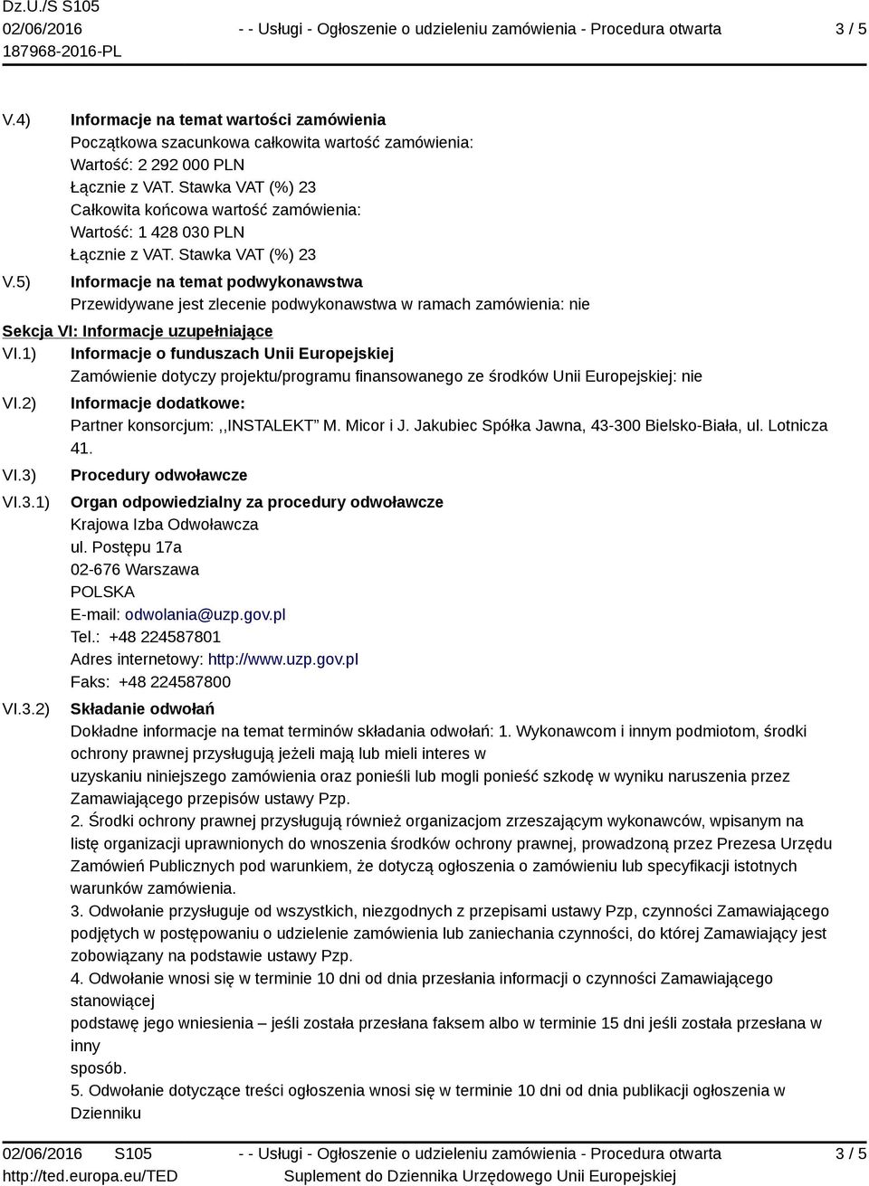 podwykonawstwa Przewidywane jest zlecenie podwykonawstwa w ramach zamówienia: nie Sekcja VI: Informacje uzupełniające VI.