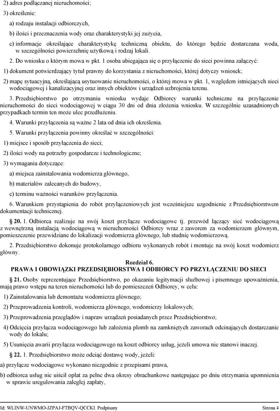 1 osoba ubiegająca się o przyłączenie do sieci powinna załączyć: 1) dokument potwierdzający tytuł prawny do korzystania z nieruchomości, której dotyczy wniosek; 2) mapę sytuacyjną, określającą