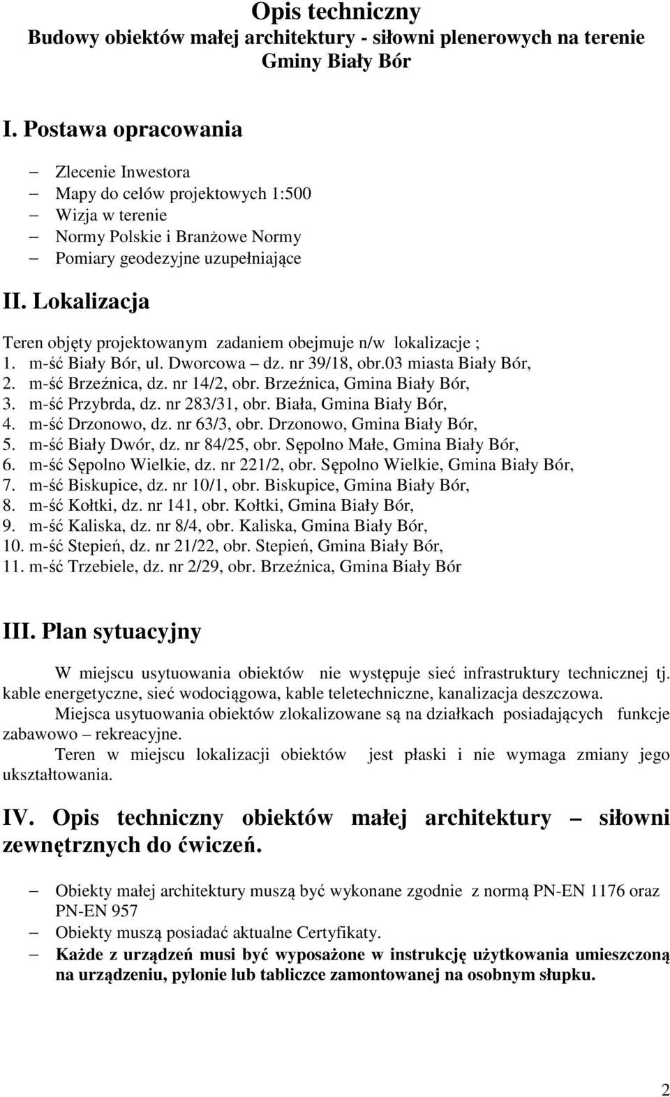 Lokalizacja Teren objęty projektowanym zadaniem obejmuje n/w lokalizacje ; 1. m-ść Biały Bór, ul. Dworcowa dz. nr 39/18, obr.03 miasta Biały Bór, 2. m-ść Brzeźnica, dz. nr 14/2, obr.