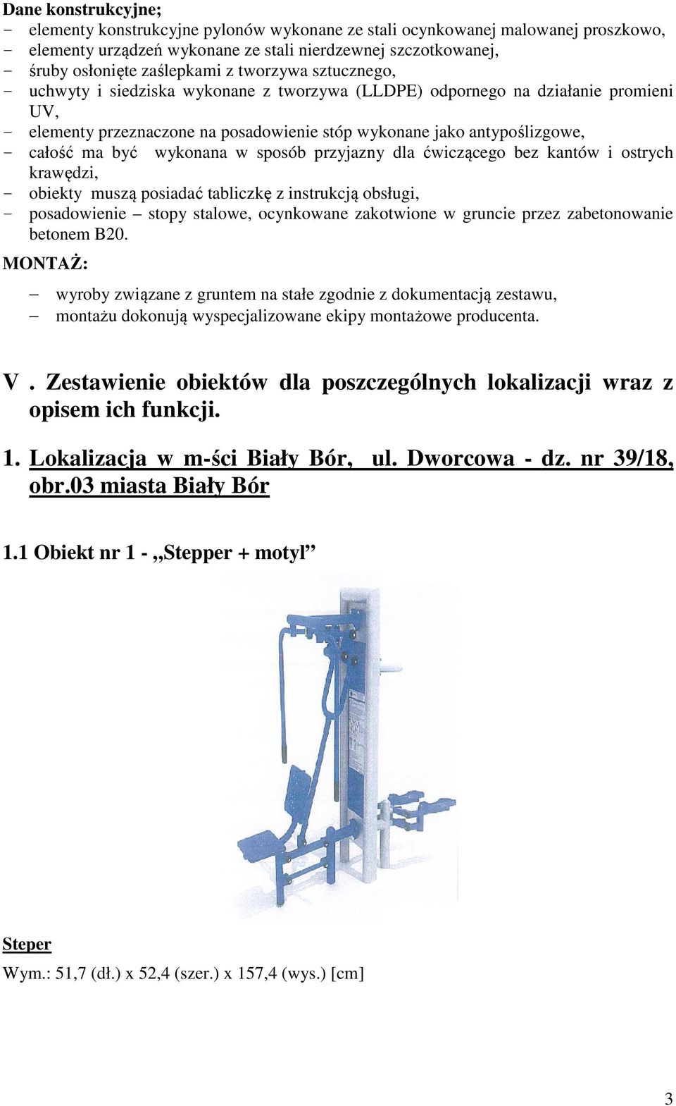 wykonana w sposób przyjazny dla ćwiczącego bez kantów i ostrych krawędzi, - obiekty muszą posiadać tabliczkę z instrukcją obsługi, - posadowienie stopy stalowe, ocynkowane zakotwione w gruncie przez