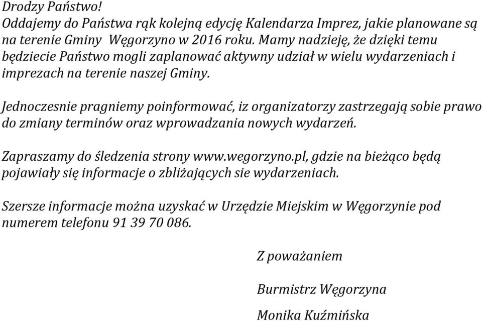 Jednoczesnie pragniemy poinformować, iz organizatorzy zastrzegają sobie prawo do zmiany terminów oraz wprowadzania nowych wydarzeń. Zapraszamy do śledzenia strony www.