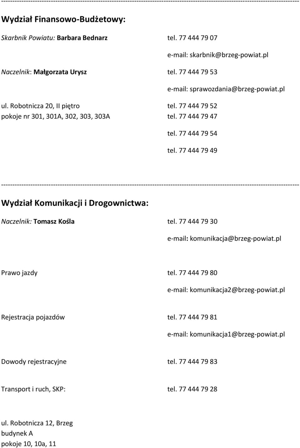77 444 79 49 Wydział Komunikacji i Drogownictwa: Naczelnik: Tomasz Kośla tel. 77 444 79 30 e-mail: komunikacja@brzeg-powiat.pl Prawo jazdy tel.