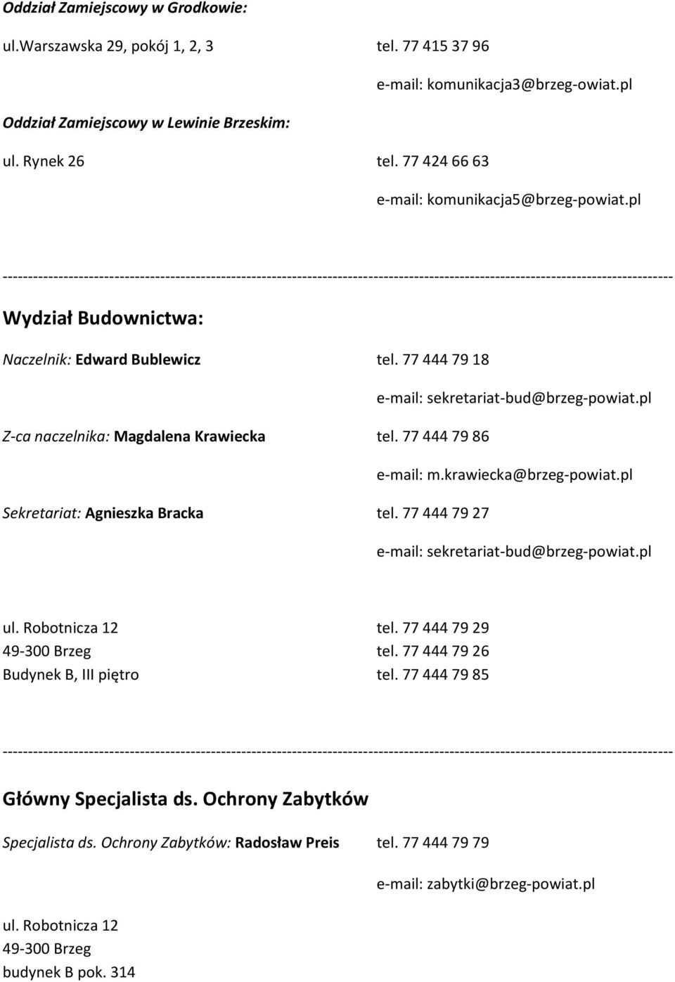 77 444 79 86 e-mail: m.krawiecka@brzeg-powiat.pl Sekretariat: Agnieszka Bracka tel. 77 444 79 27 e-mail: sekretariat-bud@brzeg-powiat.pl ul. Robotnicza 12 tel. 77 444 79 29 49-300 Brzeg tel.
