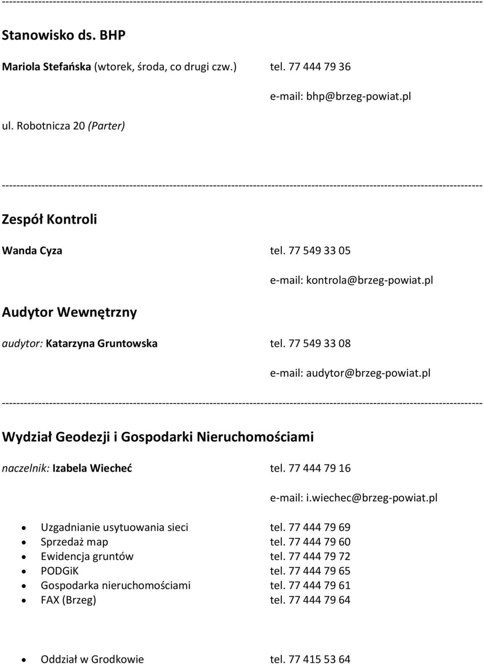 pl Wydział Geodezji i Gospodarki Nieruchomościami naczelnik: Izabela Wiecheć tel. 77 444 79 16 Uzgadnianie usytuowania sieci tel. 77 444 79 69 Sprzedaż map tel.