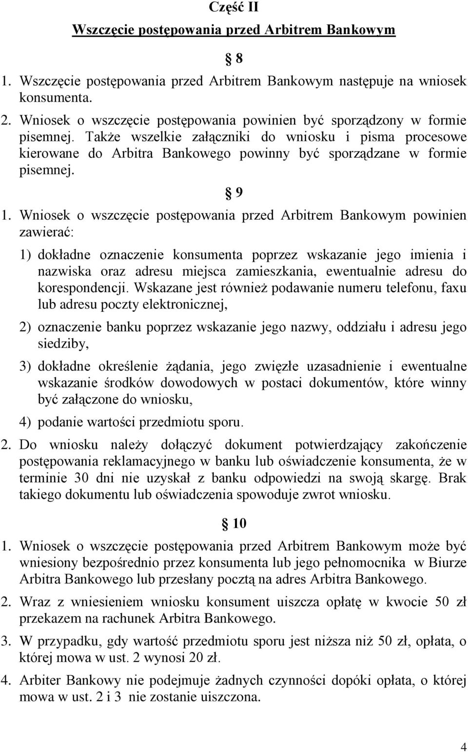 Także wszelkie załączniki do wniosku i pisma procesowe kierowane do Arbitra Bankowego powinny być sporządzane w formie pisemnej. 9 1.