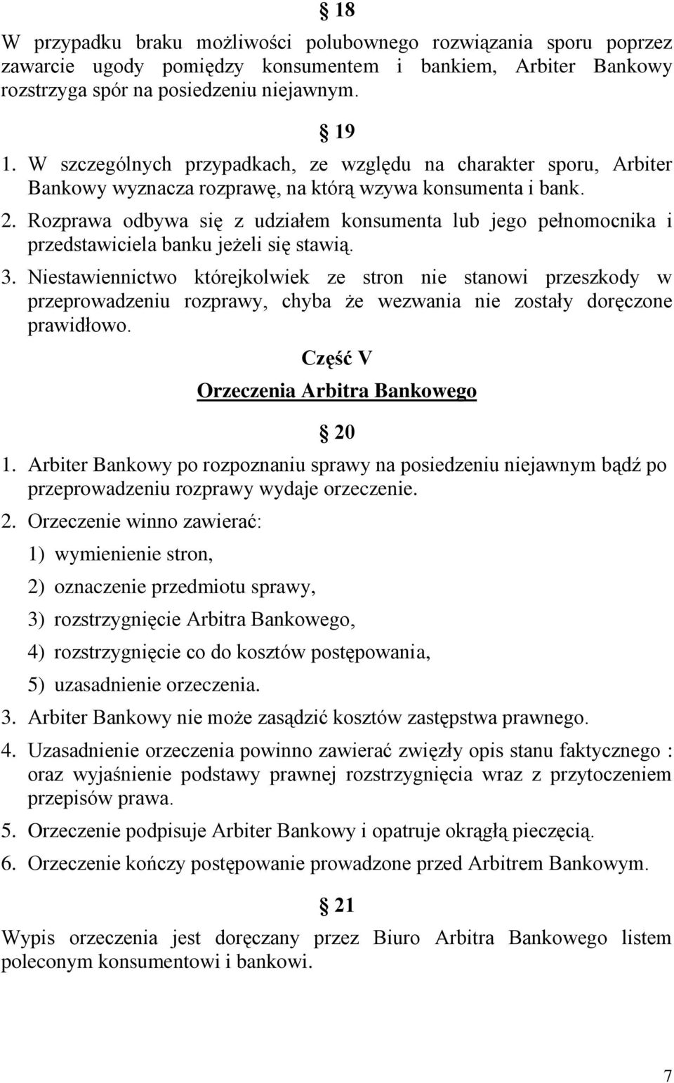 Rozprawa odbywa się z udziałem konsumenta lub jego pełnomocnika i przedstawiciela banku jeżeli się stawią. 3.