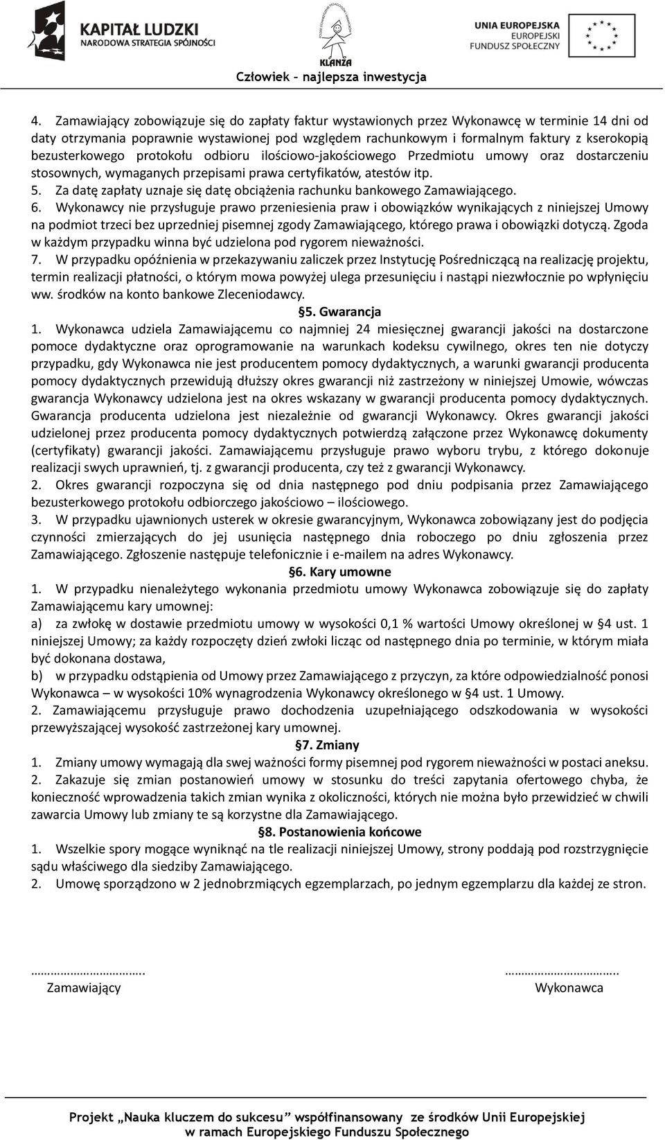 Za datę zapłaty uznaje się datę obciążenia rachunku bankowego Zamawiającego. 6.