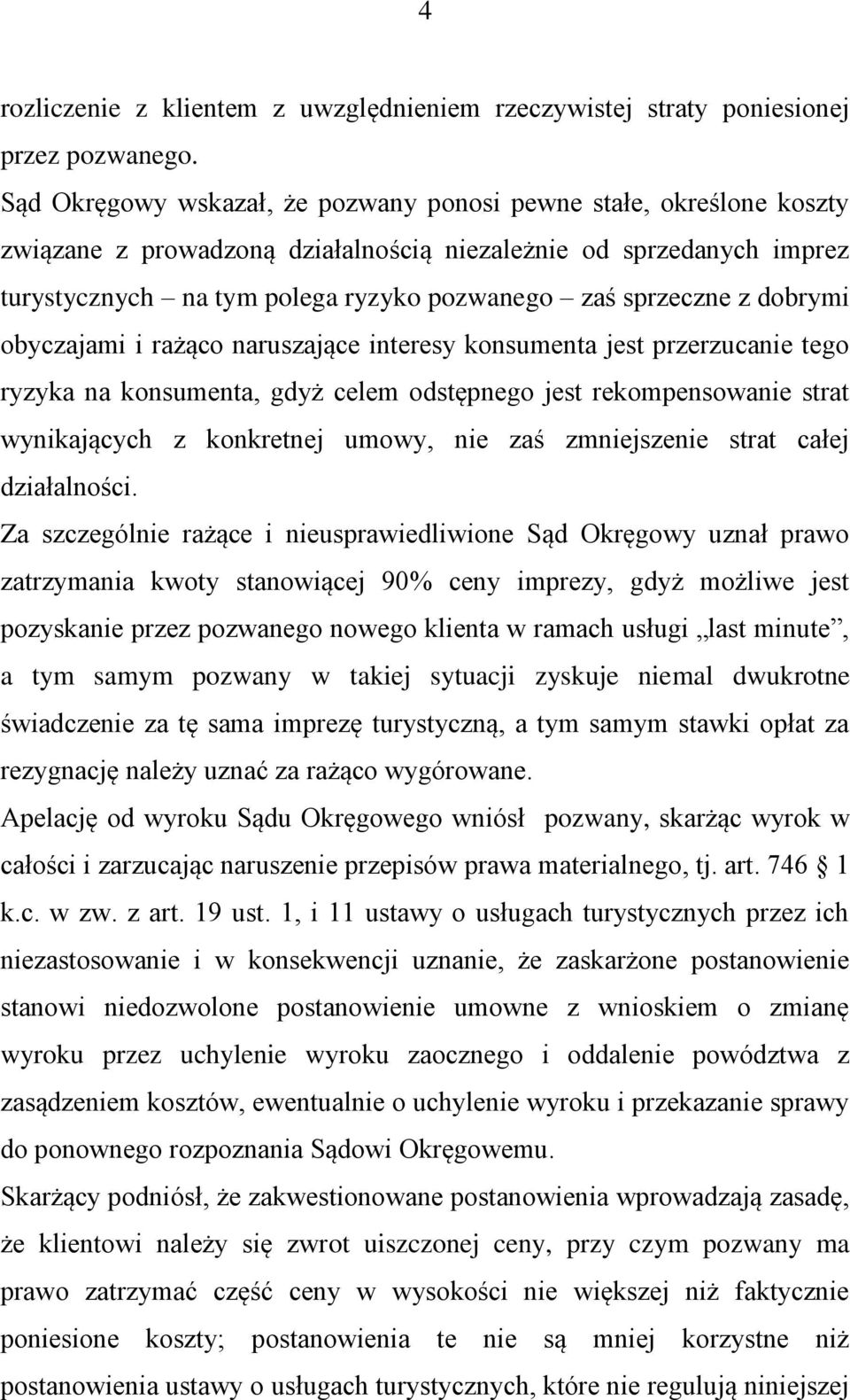 z dobrymi obyczajami i rażąco naruszające interesy konsumenta jest przerzucanie tego ryzyka na konsumenta, gdyż celem odstępnego jest rekompensowanie strat wynikających z konkretnej umowy, nie zaś