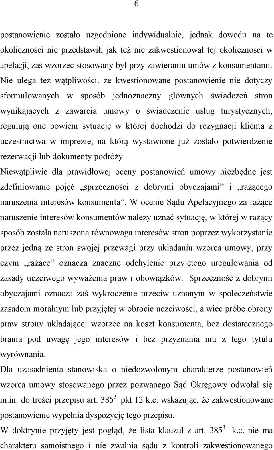 Nie ulega też wątpliwości, że kwestionowane postanowienie nie dotyczy sformułowanych w sposób jednoznaczny głównych świadczeń stron wynikających z zawarcia umowy o świadczenie usług turystycznych,