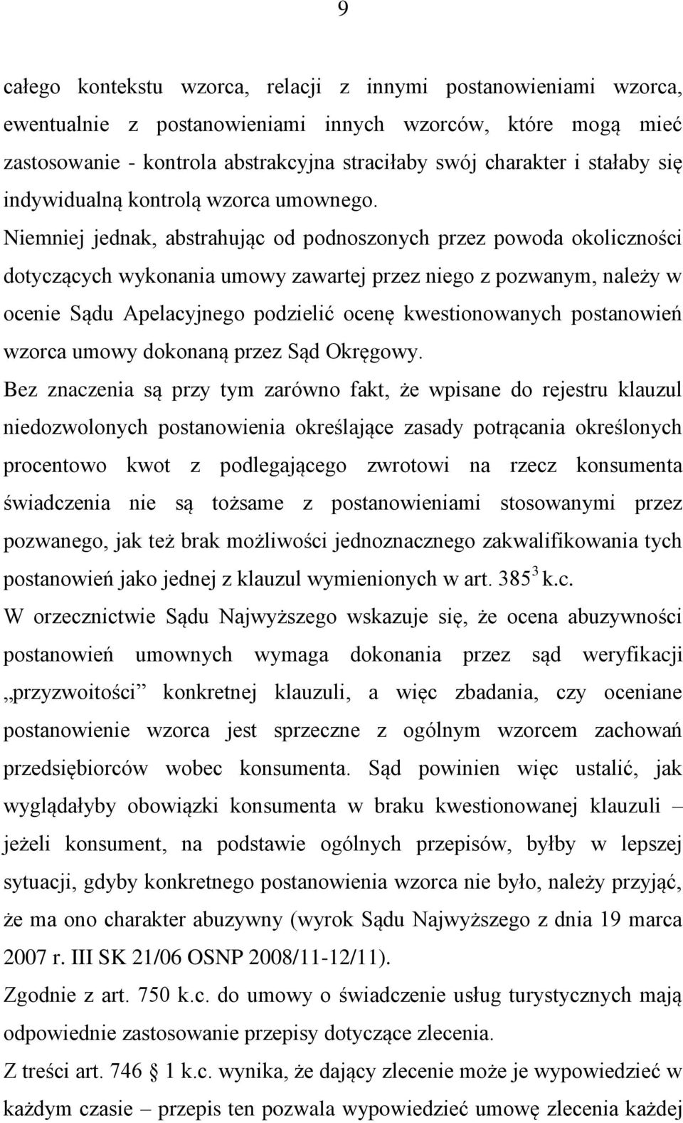 Niemniej jednak, abstrahując od podnoszonych przez powoda okoliczności dotyczących wykonania umowy zawartej przez niego z pozwanym, należy w ocenie Sądu Apelacyjnego podzielić ocenę kwestionowanych