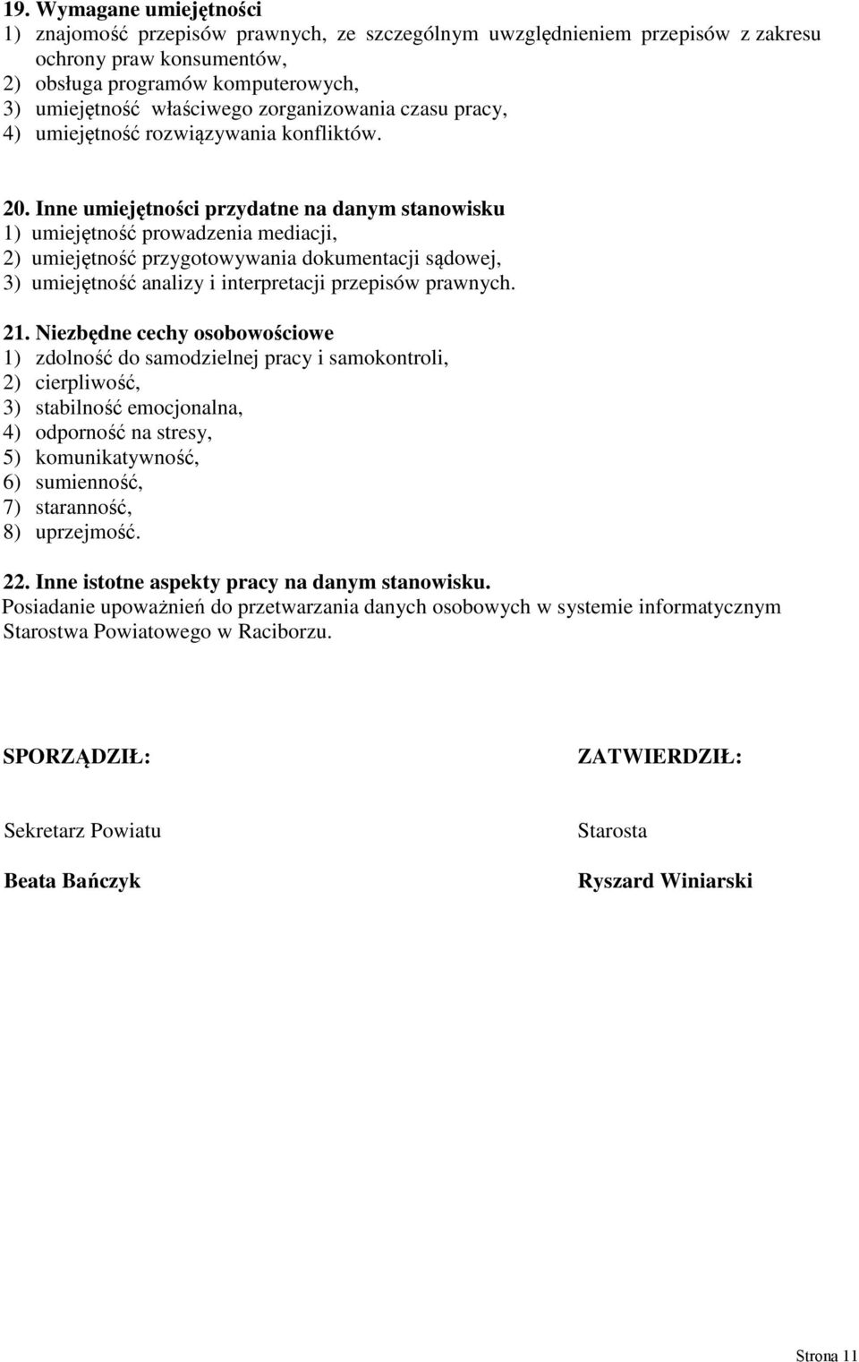 Inne umiejętności przydatne na danym stanowisku 1) umiejętność prowadzenia mediacji, 2) umiejętność przygotowywania dokumentacji sądowej, 3) umiejętność analizy i interpretacji przepisów prawnych. 21.