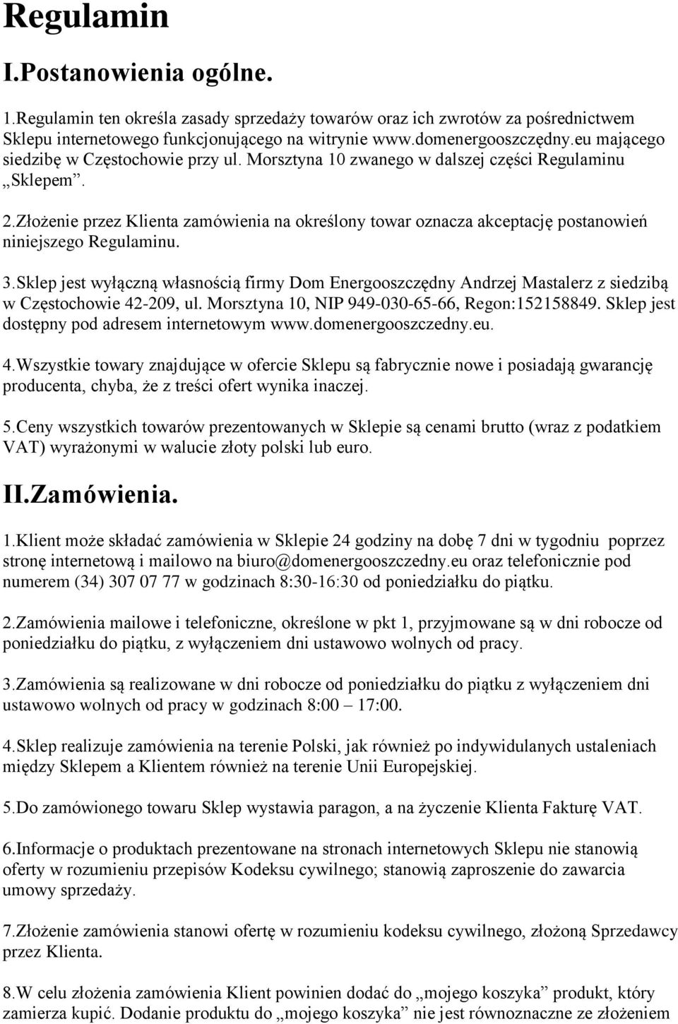 Złożenie przez Klienta zamówienia na określony towar oznacza akceptację postanowień niniejszego Regulaminu. 3.