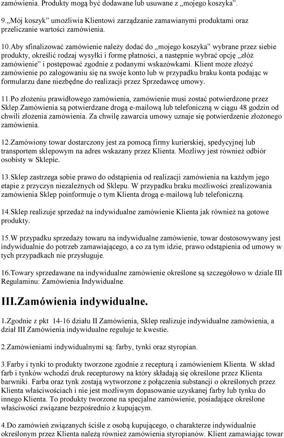 podanymi wskazówkami. Klient może złożyć zamówienie po zalogowaniu się na swoje konto lub w przypadku braku konta podając w formularzu dane niezbędne do realizacji przez Sprzedawcę umowy. 11.