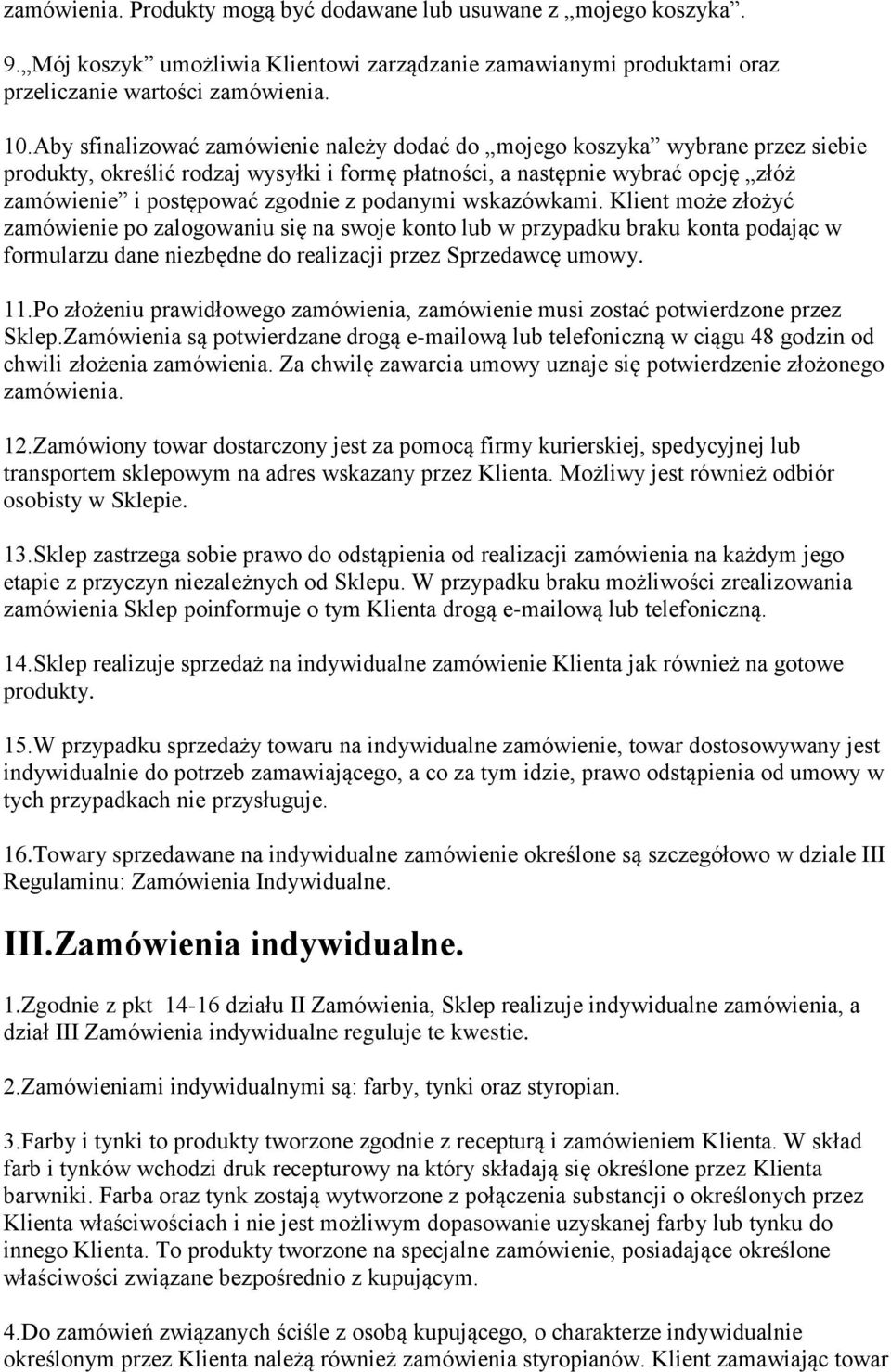 podanymi wskazówkami. Klient może złożyć zamówienie po zalogowaniu się na swoje konto lub w przypadku braku konta podając w formularzu dane niezbędne do realizacji przez Sprzedawcę umowy. 11.