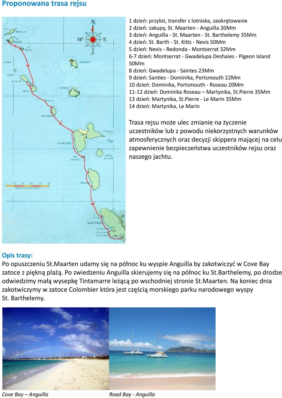 22Mm 10 dzień: Dominika, Portsmouth - Roseau 20Mm 11-12 dzień: Dominika Roseau Martynika, St.Pierre 35Mm 13 dzień: Martynika, St.
