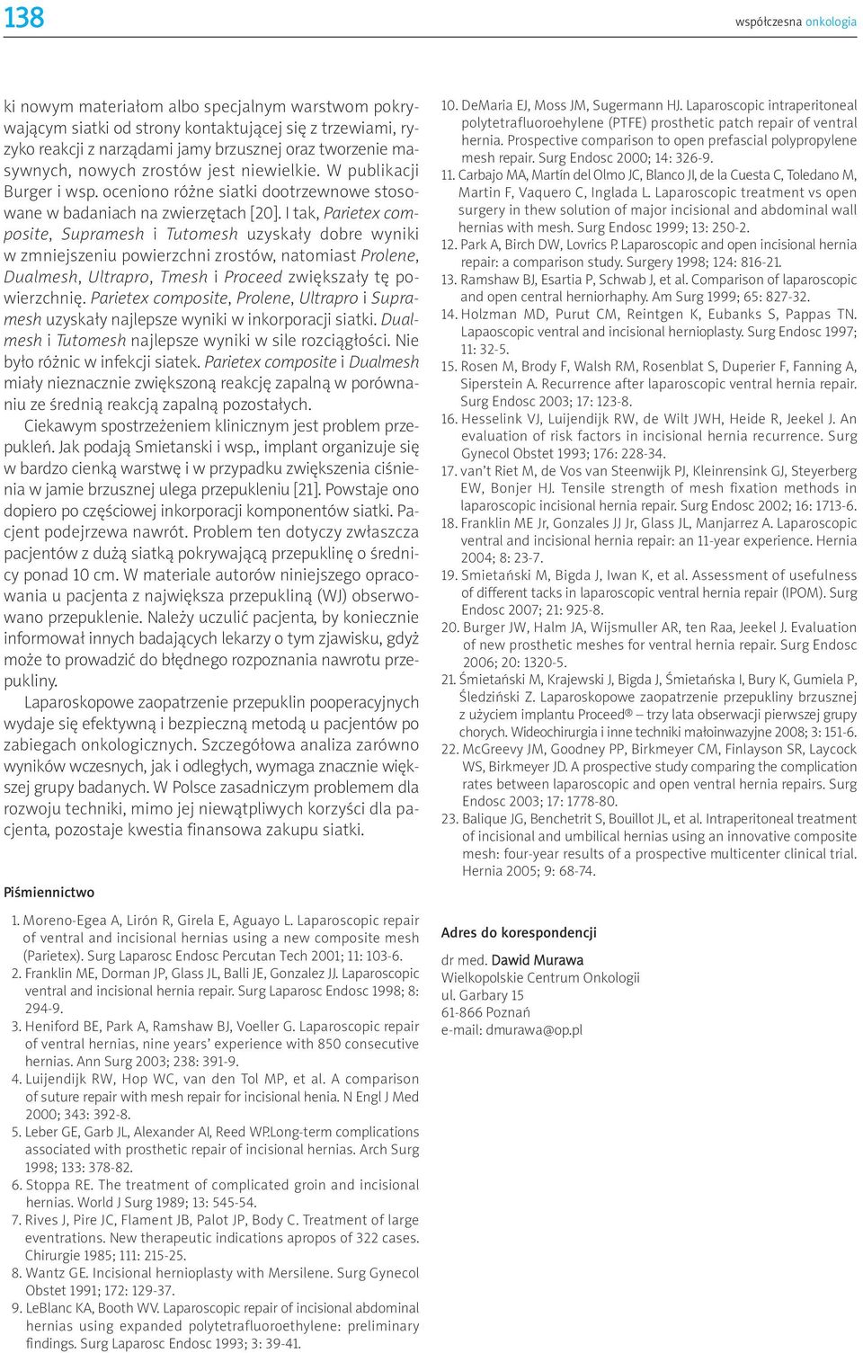 I tak, Parietex composite, Supramesh i Tutomesh uzyskały dobre wyniki w zmniejszeniu powierzchni zrostów, natomiast Prolene, Dualmesh, Ultrapro, Tmesh i Proceed zwiększały tę powierzchnię.
