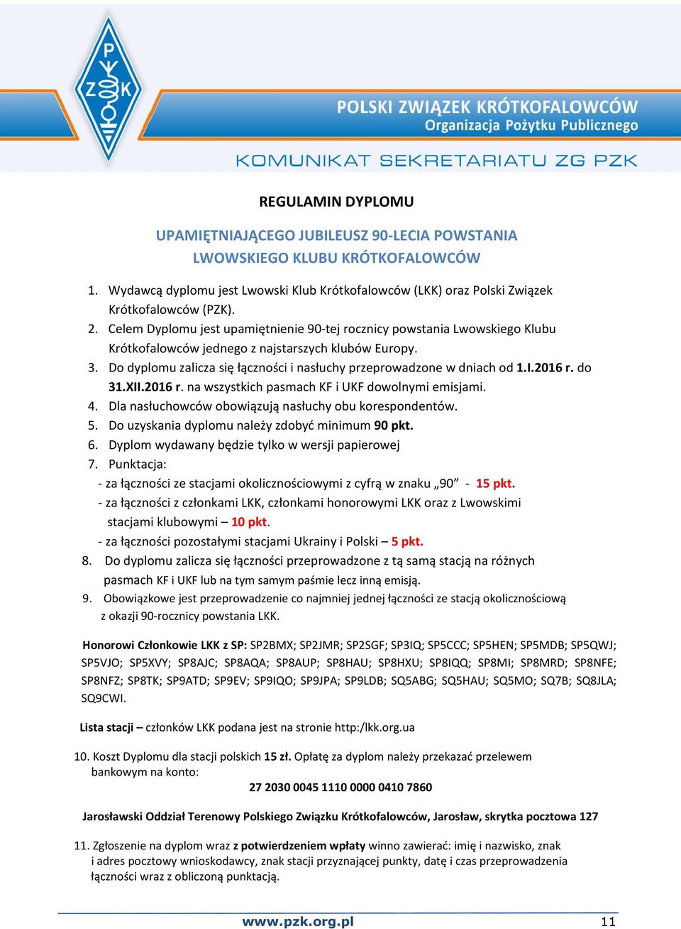 Do dyplomu zalicza się łączności i nasłuchy przeprowadzone w dniach od 1.I.2016 r. do 31.XII.2016 r. na wszystkich pasmach KF i UKF dowolnymi emisjami. 4.