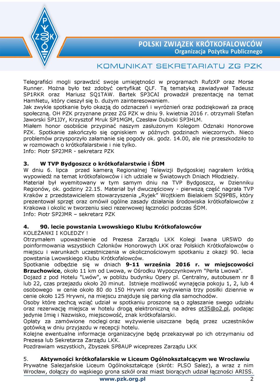 OH PZK przyznane przez ZG PZK w dniu 9. kwietnia 2016 r. otrzymali Stefan Jaworski SP1JJY, Krzysztof Mruk SP1MGM, Czesław Dubicki SP3HLM.
