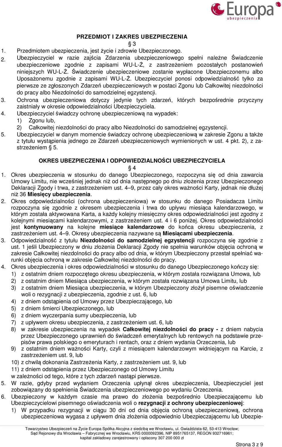Świadczenie ubezpieczeniowe zostanie wypłacone Ubezpieczonemu albo Uposażonemu zgodnie z zapisami WU-L-Ż.