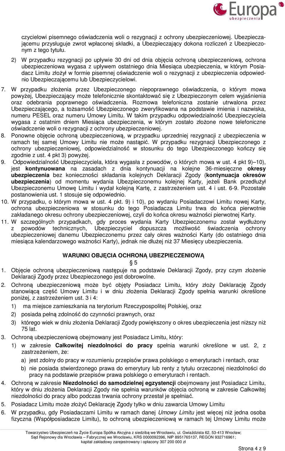 w formie pisemnej oświadczenie woli o rezygnacji z ubezpieczenia odpowiednio Ubezpieczającemu lub Ubezpieczycielowi. 7.