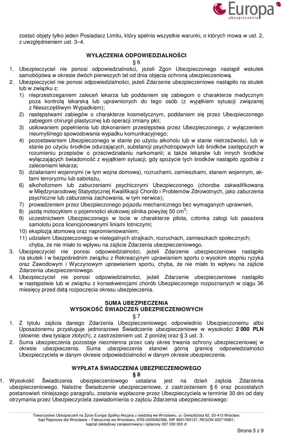 Ubezpieczyciel nie ponosi odpowiedzialności, jeżeli Zdarzenie ubezpieczeniowe nastąpiło na skutek lub w związku z: 1) nieprzestrzeganiem zaleceń lekarza lub poddaniem się zabiegom o charakterze