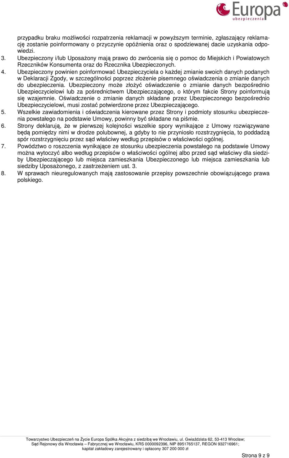 Ubezpieczony powinien poinformować Ubezpieczyciela o każdej zmianie swoich danych podanych w Deklaracji Zgody, w szczególności poprzez złożenie pisemnego oświadczenia o zmianie danych do