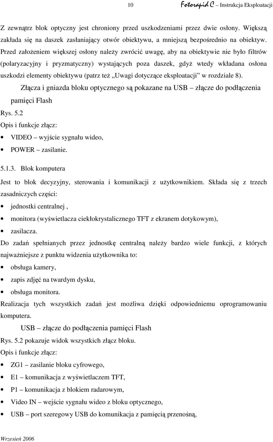 Przed załoŝeniem większej osłony naleŝy zwrócić uwagę, aby na obiektywie nie było filtrów (polaryzacyjny i pryzmatyczny) wystających poza daszek, gdyŝ wtedy wkładana osłona uszkodzi elementy