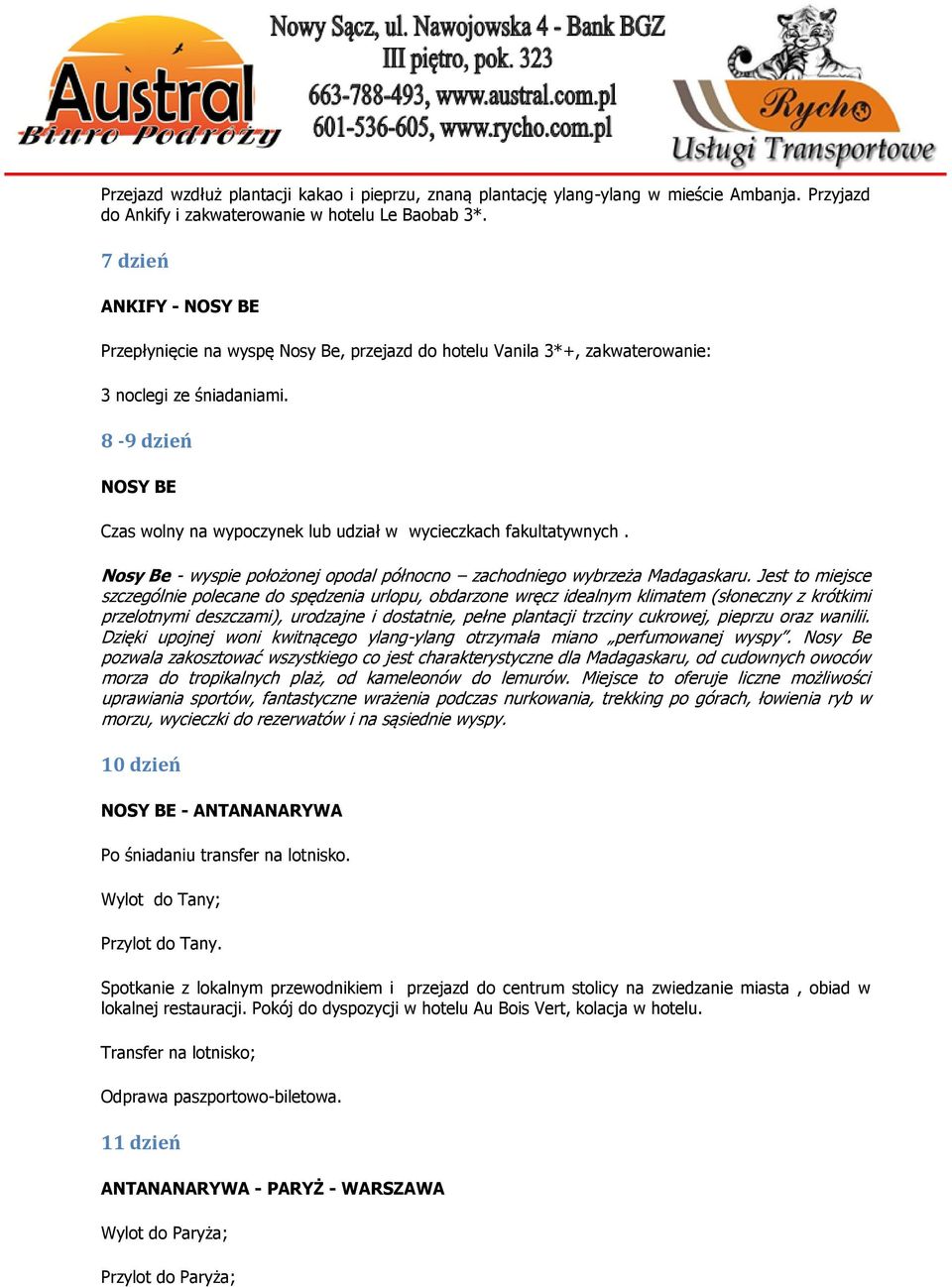 8-9 dzień NOSY BE Czas wolny na wypoczynek lub udział w wycieczkach fakultatywnych. Nosy Be - wyspie położonej opodal północno zachodniego wybrzeża Madagaskaru.