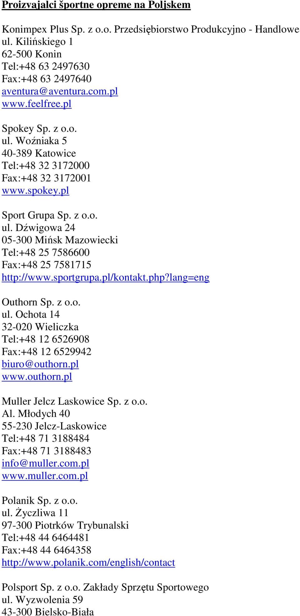 sportgrupa.pl/kontakt.php?lang=eng Outhorn Sp. z o.o. ul. Ochota 14 32-020 Wieliczka Tel:+48 12 6526908 Fax:+48 12 6529942 biuro@outhorn.pl www.outhorn.pl Muller Jelcz Laskowice Sp. z o.o. Al.