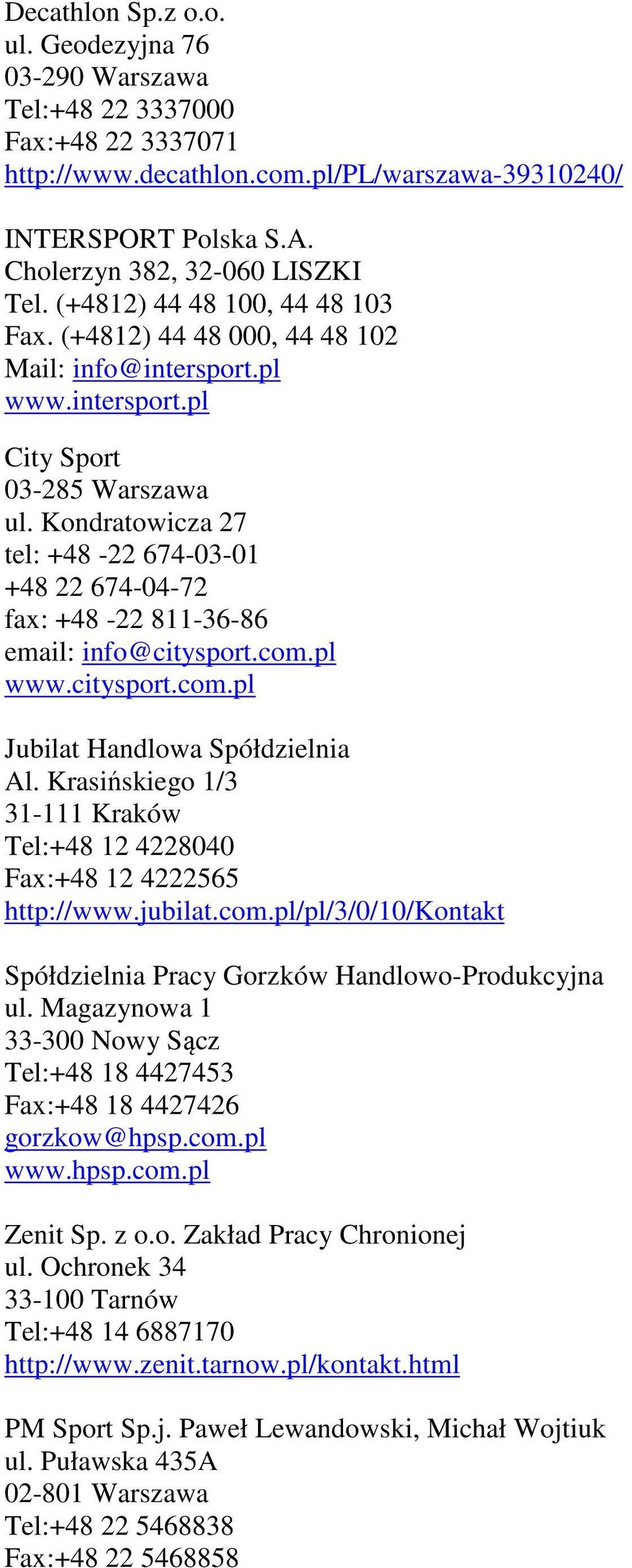 Kondratowicza 27 tel: +48-22 674-03-01 +48 22 674-04-72 fax: +48-22 811-36-86 email: info@citysport.com.pl www.citysport.com.pl Jubilat Handlowa Spółdzielnia Al.