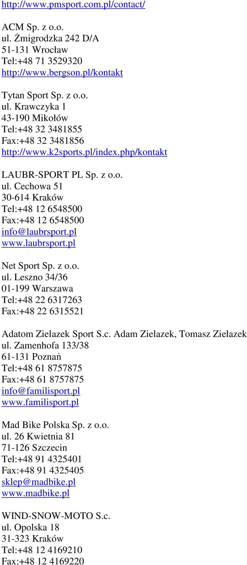 c. Adam Zielazek, Tomasz Zielazek ul. Zamenhofa 133/38 61-131 Poznań Tel:+48 61 8757875 Fax:+48 61 8757875 info@familisport.pl www.familisport.pl Mad Bike Polska Sp. z o.o. ul. 26 Kwietnia 81 71-126 Szczecin Tel:+48 91 4325401 Fax:+48 91 4325405 sklep@madbike.