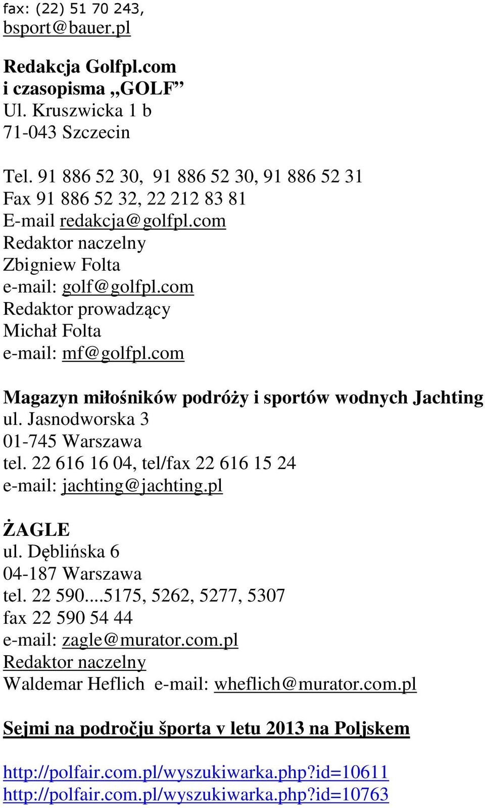 com Redaktor prowadzący Michał Folta e-mail: mf@golfpl.com Magazyn miłośników podróży i sportów wodnych Jachting ul. Jasnodworska 3 01-745 Warszawa tel.