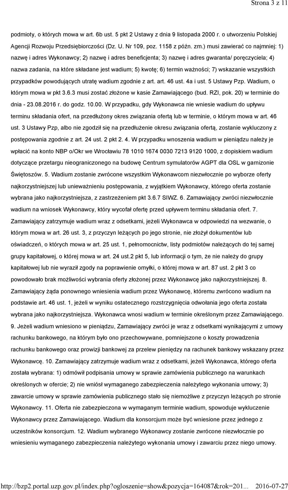 ważności; 7) wskazanie wszystkich przypadków powodujących utratę wadium zgodnie z art. art. 46 ust. 4a i ust. 5 Ustawy Pzp. Wadium, o którym mowa w pkt 3.6.3 musi zostać złożone w kasie Zamawiającego (bud.