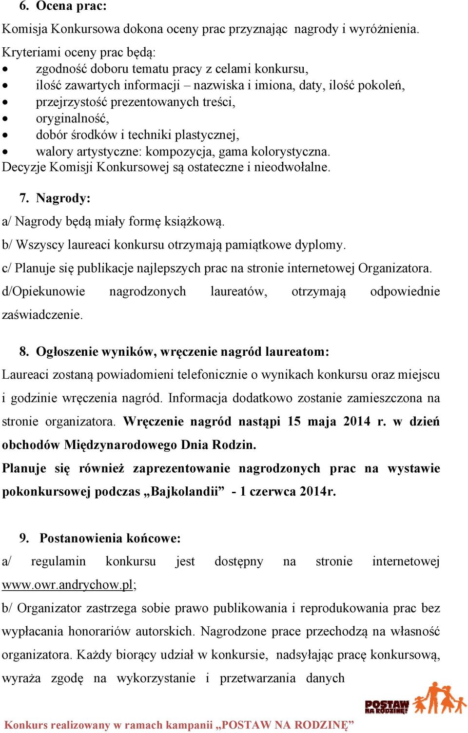 środków i techniki plastycznej, walory artystyczne: kompozycja, gama kolorystyczna. Decyzje Komisji Konkursowej są ostateczne i nieodwołalne. 7. Nagrody: a/ Nagrody będą miały formę książkową.