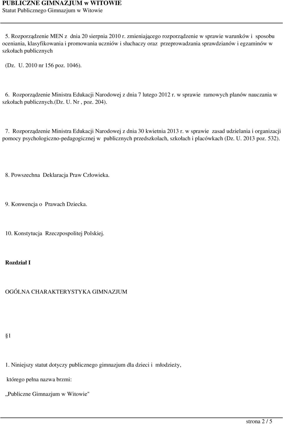 2010 nr 156 poz. 1046). 6. Rozporządzenie Ministra Edukacji Narodowej z dnia 7 lutego 2012 r. w sprawie ramowych planów nauczania w szkołach publicznych.(dz. U. Nr, poz. 204). 7. Rozporządzenie Ministra Edukacji Narodowej z dnia 30 kwietnia 2013 r.