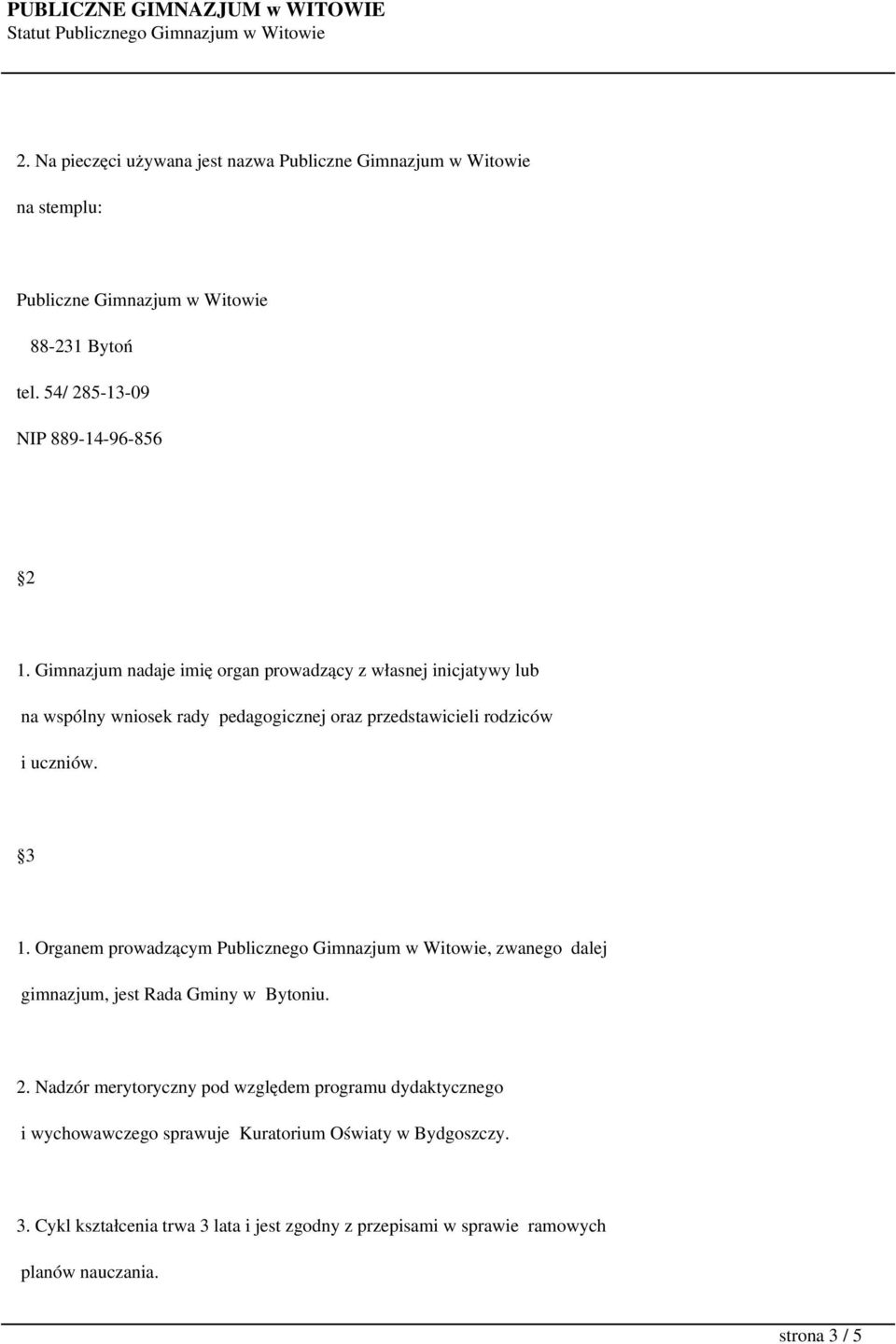 Organem prowadzącym Publicznego Gimnazjum w Witowie, zwanego dalej gimnazjum, jest Rada Gminy w Bytoniu. 2.