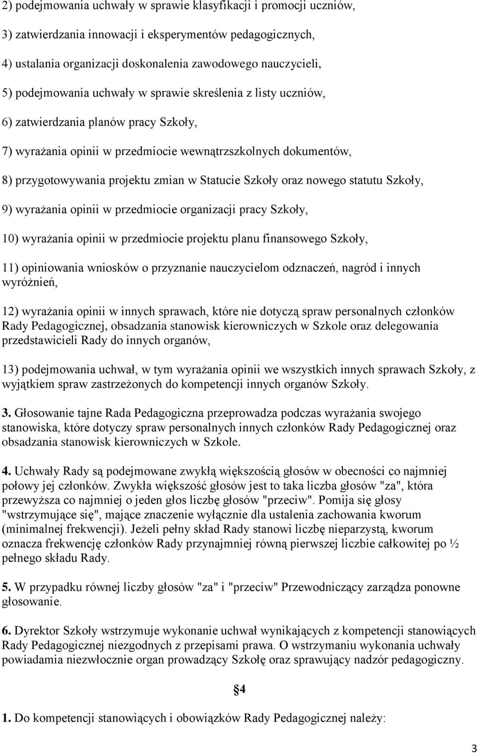 Statucie Szkoły oraz nowego statutu Szkoły, 9) wyrażania opinii w przedmiocie organizacji pracy Szkoły, 10) wyrażania opinii w przedmiocie projektu planu finansowego Szkoły, 11) opiniowania wniosków