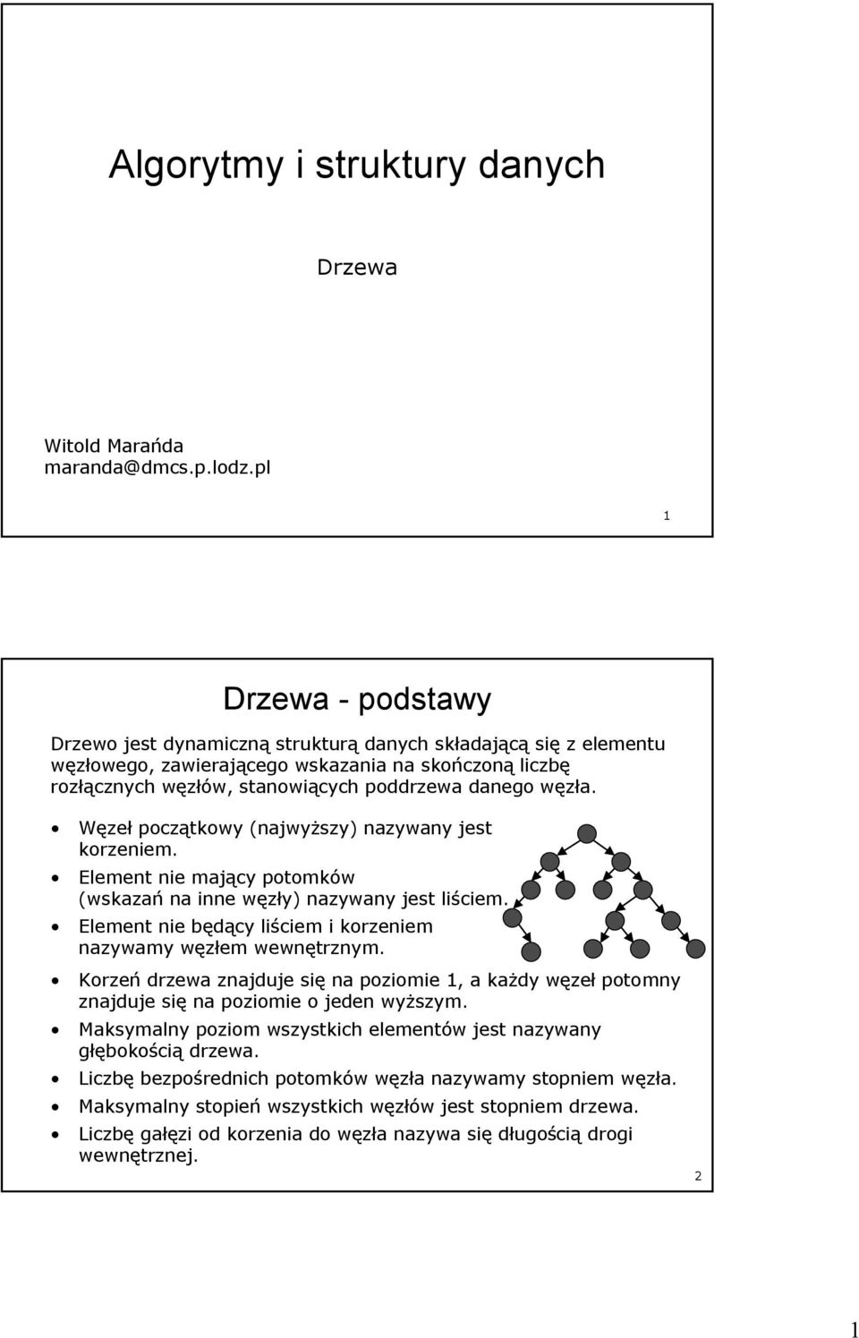 Węzeł początkowy (najwyŝszy) nazywany jest korzeniem. Element nie mający potomków (wskazań na inne węzły) nazywany jest liściem. Element nie będący liściem i korzeniem nazywamy węzłem wewnętrznym.