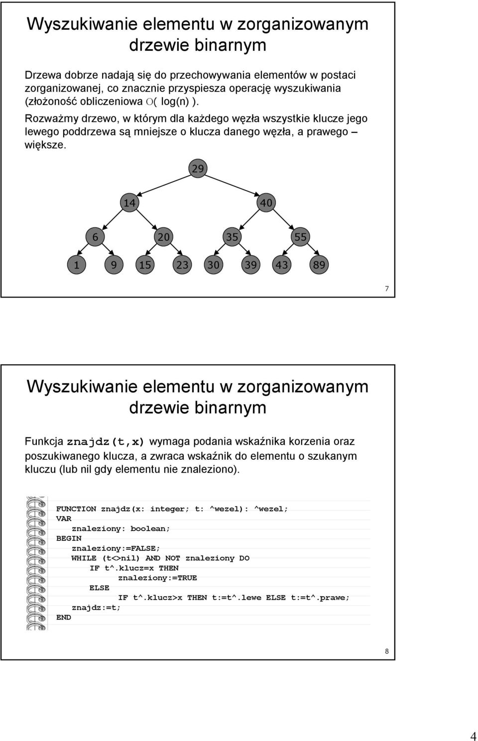 2 4 40 20 3 30 3 43 8 7 Wyszukiwanie elementu w zorganizowanym drzewie binarnym Funkcja znajdz(t,x) wymaga podania wskaźnika korzenia oraz poszukiwanego a, a zwraca wskaźnik do elementu o szukanym u