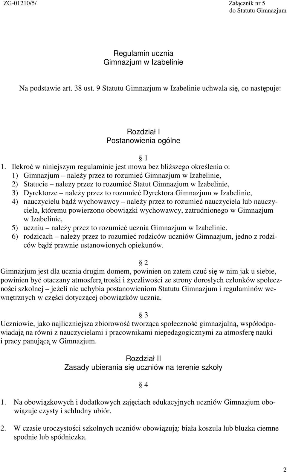 Ilekroć w niniejszym regulaminie jest mowa bez bliŝszego określenia o: 1) Gimnazjum naleŝy przez to rozumieć Gimnazjum w Izabelinie, 2) Statucie naleŝy przez to rozumieć Statut Gimnazjum w