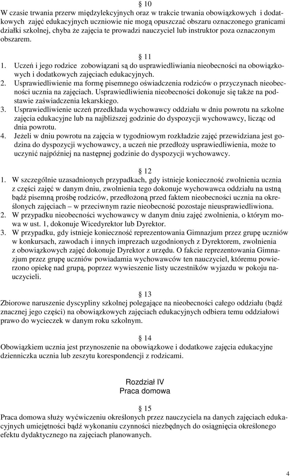 Uczeń i jego rodzice zobowiązani są do usprawiedliwiania nieobecności na obowiązkowych i dodatkowych zajęciach edukacyjnych. 2.