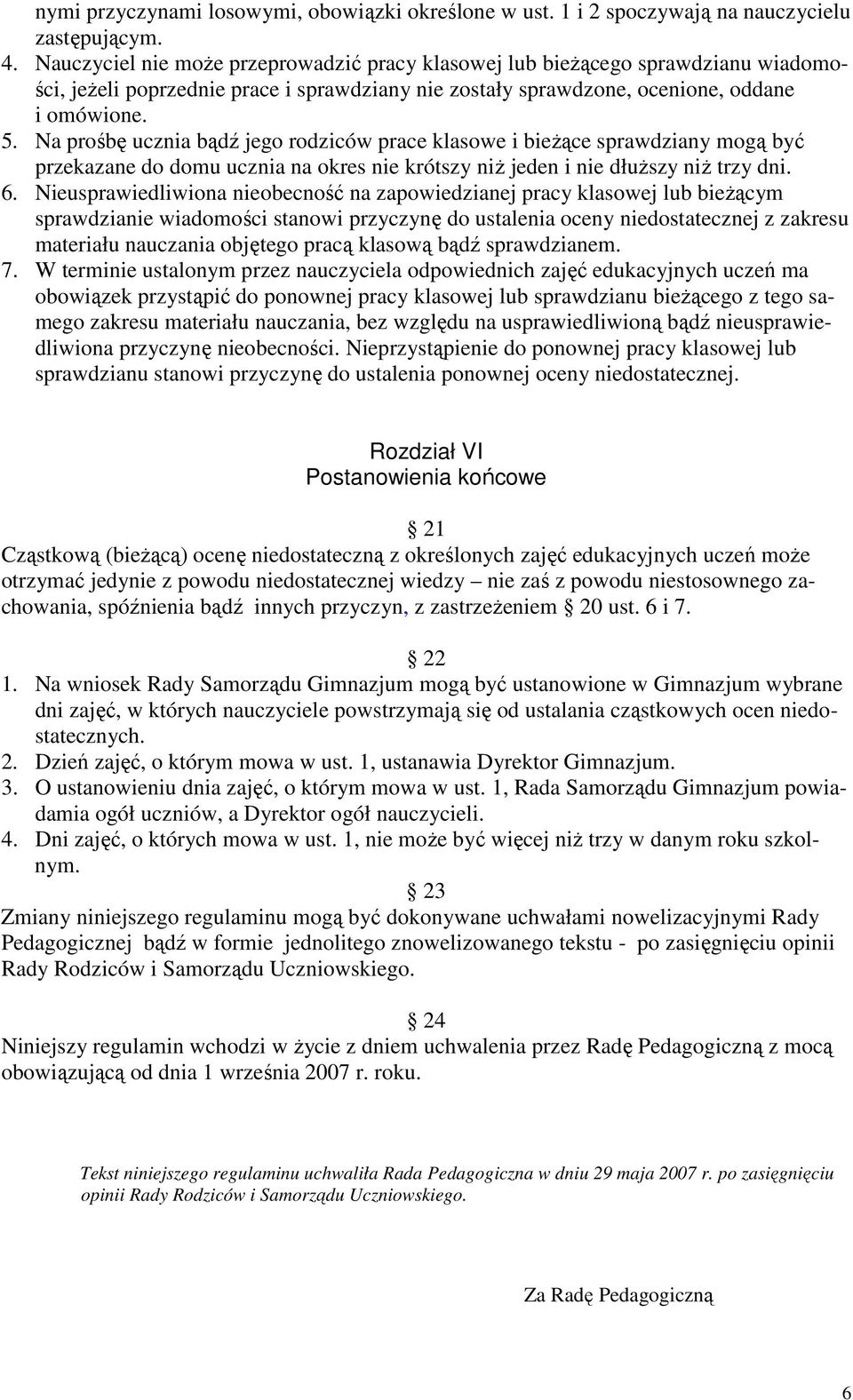 Na prośbę ucznia bądź jego rodziców prace klasowe i bieŝące sprawdziany mogą być przekazane do domu ucznia na okres nie krótszy niŝ jeden i nie dłuŝszy niŝ trzy dni. 6.