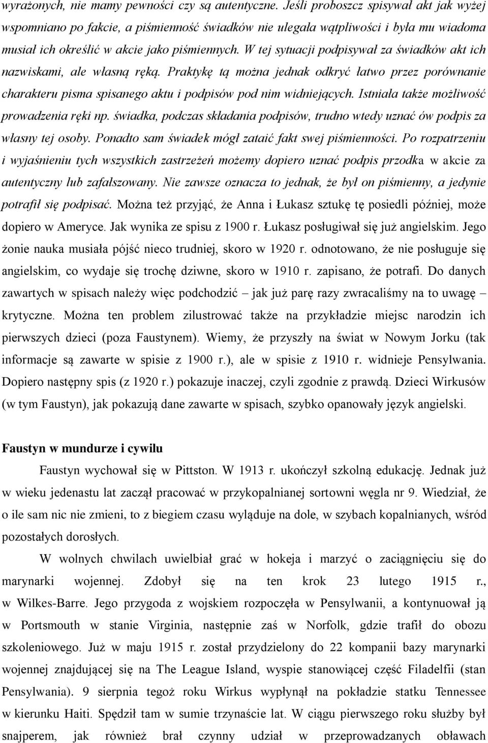 W tej sytuacji podpisywał za świadków akt ich nazwiskami, ale własną ręką. Praktykę tą można jednak odkryć łatwo przez porównanie charakteru pisma spisanego aktu i podpisów pod nim widniejących.
