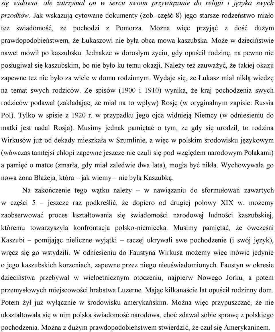 Może w dzieciństwie nawet mówił po kaszubsku. Jednakże w dorosłym życiu, gdy opuścił rodzinę, na pewno nie posługiwał się kaszubskim, bo nie było ku temu okazji.
