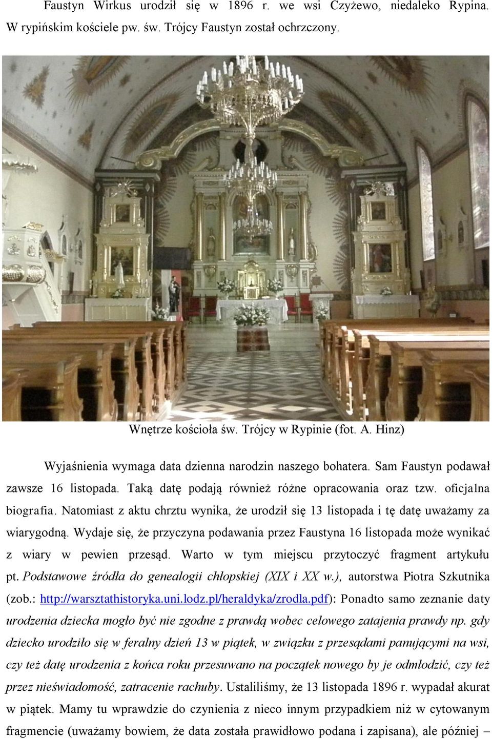 Natomiast z aktu chrztu wynika, że urodził się 13 listopada i tę datę uważamy za wiarygodną. Wydaje się, że przyczyna podawania przez Faustyna 16 listopada może wynikać z wiary w pewien przesąd.