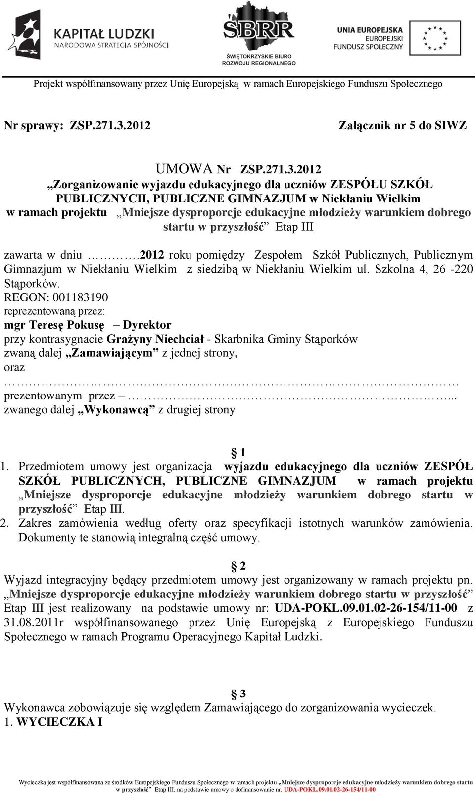 2012 Zorganizowanie wyjazdu edukacyjnego dla uczniów ZESPÓŁU SZKÓŁ PUBLICZNYCH, PUBLICZNE GIMNAZJUM w Niekłaniu Wielkim w ramach projektu Mniejsze dysproporcje edukacyjne młodzieży warunkiem dobrego