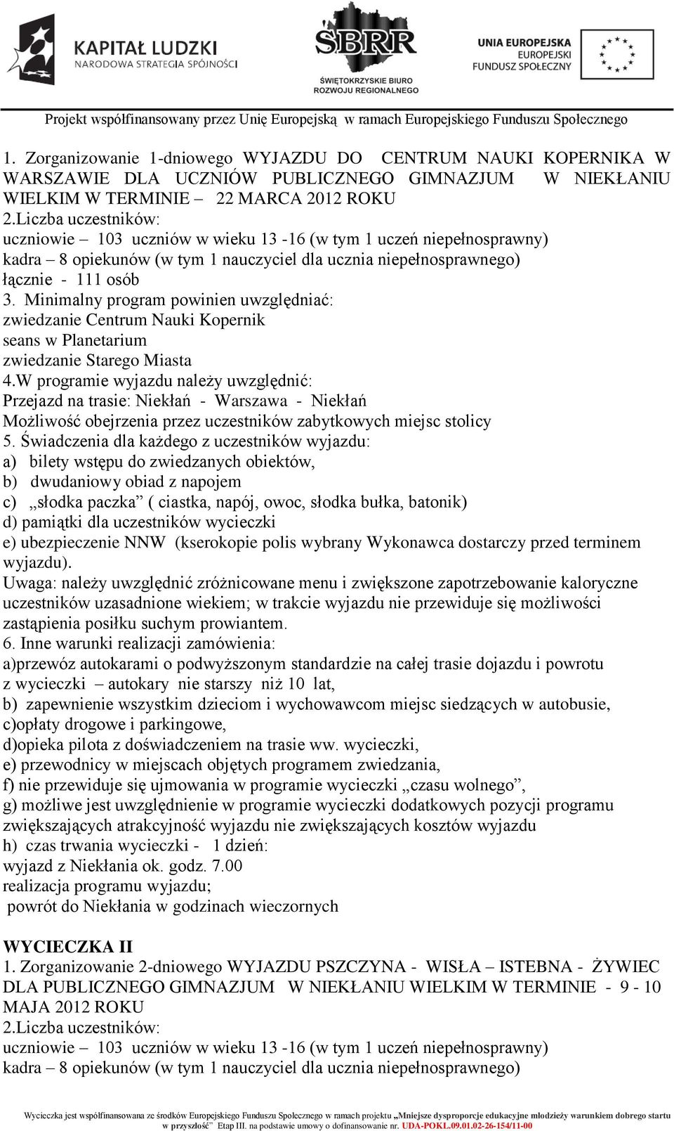Minimalny program powinien uwzględniać: zwiedzanie Centrum Nauki Kopernik seans w Planetarium zwiedzanie Starego Miasta 4.